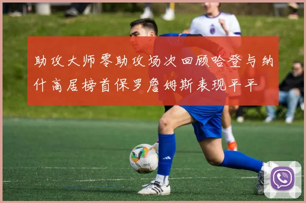 助攻大师零助攻场次回顾哈登与纳什高居榜首保罗詹姆斯表现平平